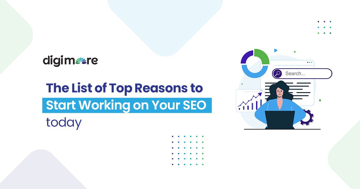The List of Top Reasons to Start Working on Your SEO Today