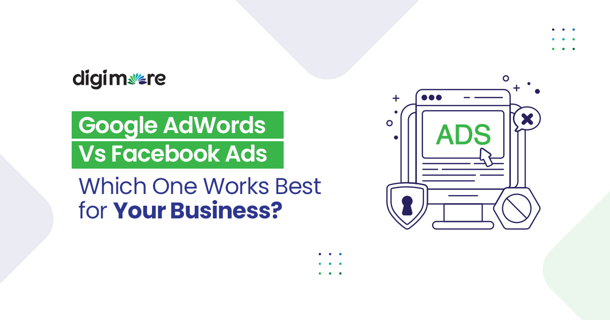 Google AdWords Vs. Facebook Ads – Which One Works Best for Your Business?