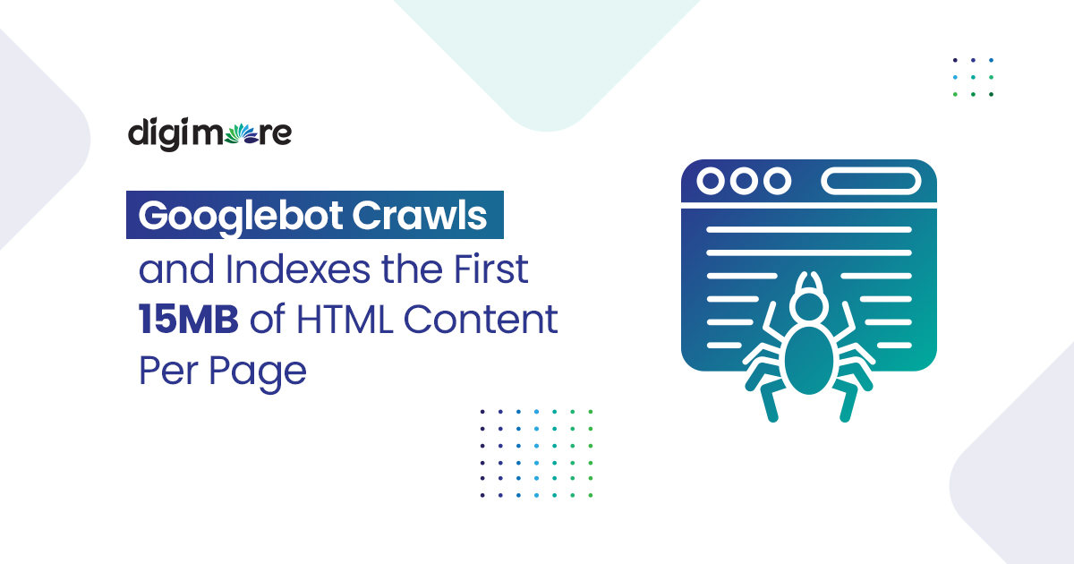 Googlebot Crawls and Indexes the First 15MB of HTML Content Per Page