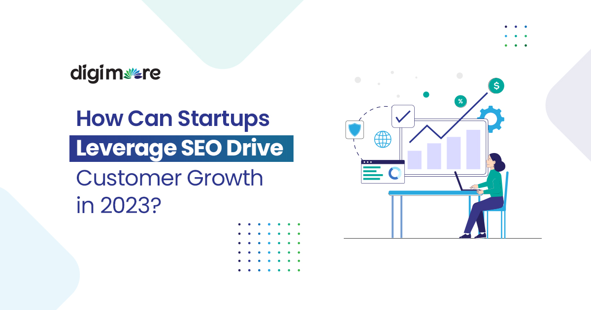 How Can Startups Leverage SEO Drive Customer Growth in 2023?