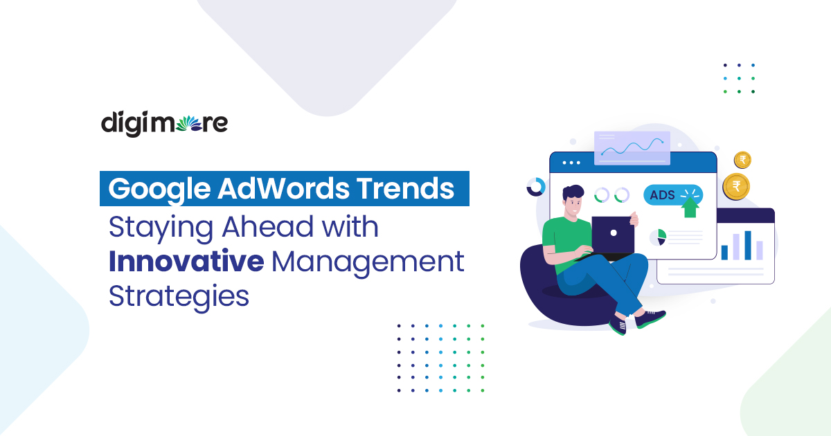 Google AdWords Trends Staying Ahead with Innovative Management Strategies