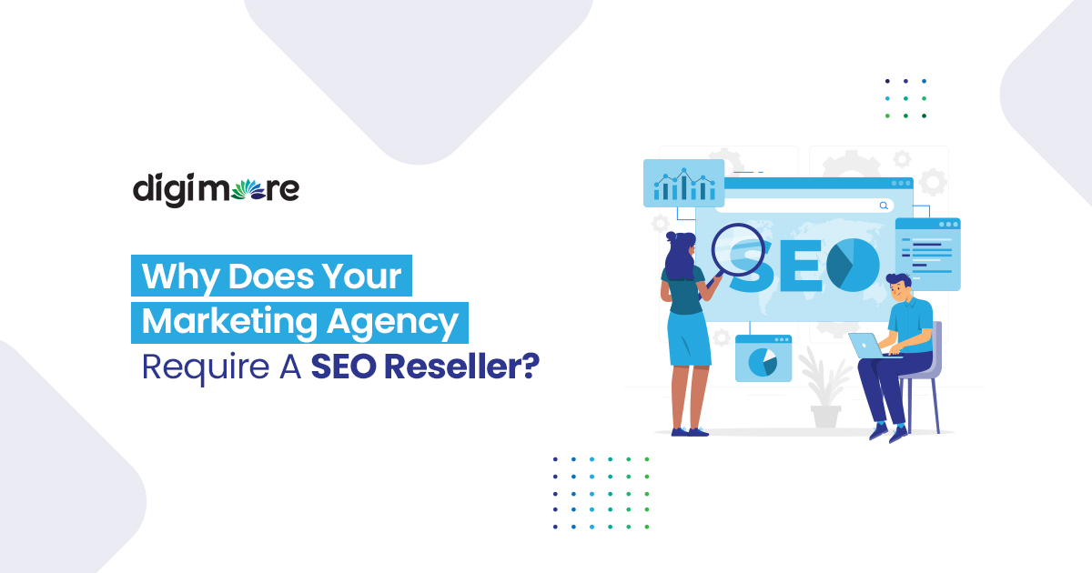 Why Does Your Marketing Agency Require A SEO Reseller?