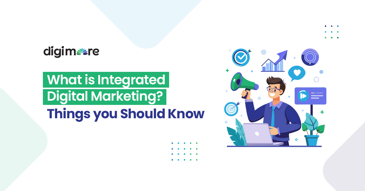 What is Integrated Digital Marketing? Things you Should Know