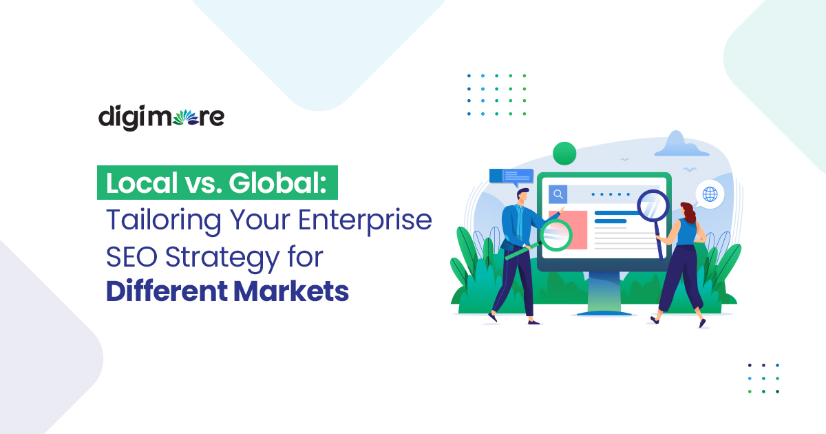 Local vs. Global: Tailoring Your Enterprise SEO Strategy for Different Markets
